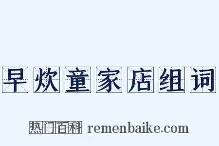 早炊童家店组词是什么意思的图片